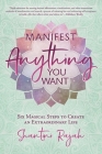 Manifest Anything You Want: Six Magical Steps to Create an Extraordinary Life Cover Image