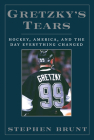 Gretzky's Tears: Hockey, America and the Day Everything Changed Cover Image