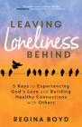 Leaving Loneliness Behind: 5 Keys to Experiencing God's Love and Building Healthy Connections with Others By Regina Boyd Cover Image