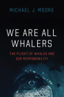 We Are All Whalers: The Plight of Whales and Our Responsibility Cover Image