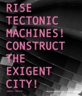 Rise Tectonic Machines!: Construct the Exigent City! By Marcus Shaffer, Kyna Leski (Preface by), Peter Lynch Cover Image