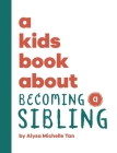 A Kids Book About Becoming a Sibling Cover Image