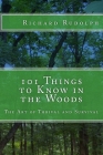 101 Things to Know in the Woods: The Art of Thrival and Survival By Richard Rudolph Cover Image
