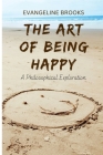 The Art of Being Happy: A Philosophical Exploration Cover Image