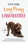 Easy Peasy Labradoodle: Your Simple Step-By-Step Guide to Raising and Training a Happy Labradoodle (Labradoodle Training and Much More) By Steve Mann Cover Image