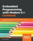 Embedded Programming with C++ Cookbook: Practical recipes to help you build robust and secure embedded applications on Linux By Igor Viarheichyk Cover Image
