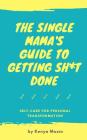 The Single Mama's Guide to Getting Sh*t Done: Self-Care for Personal Transformation By Kenya Moses Cover Image