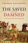 The Saved and the Damned: A History of the Reformation By Thomas Kaufmann Cover Image