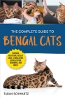 The Complete Guide to Bengal Cats: Training, Nutrition, Health Care, Mental Stimulation, Socialization, Grooming, and Loving Your New Bengal Cat By Tarah Schwartz Cover Image