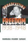 Broadcasting Freedom: Radio, War, and the Politics of Race, 1938-1948 Cover Image