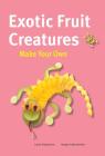 Exotic Fruit Creatures (Make Your Own) Cover Image