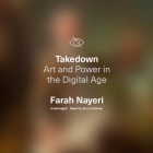 Takedown: Art and Power in the Digital Age By Farah Nayeri, Erica Sullivan (Read by) Cover Image