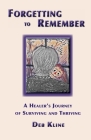 Forgetting to Remember: A Healer's Journey of Surviving and Thriving By Deb Kline Cover Image