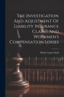 The Investigation And Adjustment Of Liability Insurance Claims And Workmen's Compensation Losses Cover Image