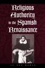 Religious Authority in the Spanish Renaissance (Johns Hopkins University Studies in Historical and Political #118) Cover Image