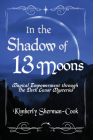 In the Shadow of 13 Moons: Magical Empowerment through the Dark Lunar Mysteries By Kimberly Sherman-Cook Cover Image