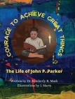Courage to Achieve Great Things: The Life of John P. Parker Cover Image