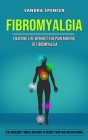 Fibromyalgia: Enjoying Life Without the Pain and Fog of Fibromyalgia (The Incredibly Simple Methods to Reduce Your Paid and Sufferin By Sandra Spencer Cover Image