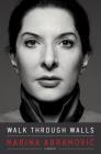 Walk Through Walls: A Memoir By Marina Abramovic Cover Image