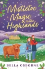 Mistletoe Magic in the Highlands: The brand-new perfect funny and festive rom-com to curl up with in 2024 By Bella Osborne Cover Image