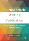 Journal Article Writing and Publication: Your Guide to Mastering Clinical Health Care Reporting Standards By Sharon A. Gutman Cover Image