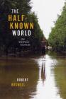 The Half-Known World: On Writing Fiction By Robert Boswell Cover Image