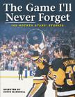 The Game I'll Never Forget: 100 Hockey Stars' Stories By Chris McDonell (Compiled by) Cover Image