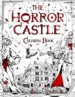 The Horror Castle: A Creepy and Spine-Chilling Coloring Book For Adults. Dead But Not Buried Are Waiting Inside... Cover Image