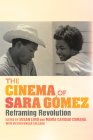 The Cinema of Sara Gómez: Reframing Revolution (New Directions in National Cinemas) By Susan Lord (Editor), Inés María Martiatu Terry (Contribution by), Lourdes Martínez-Echazábal (Contribution by) Cover Image