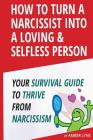 How to Turn a Narcissist into a Loving & Selfless Person. Your Survival Guide to thrive from Narcissism By Amber Lyne Cover Image