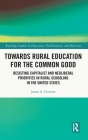 Towards Rural Education for the Common Good: Resisting Capitalist and Neoliberal Priorities in Rural Schooling in the United States (Routledge Studies in Education) By Jason A. Cervone Cover Image