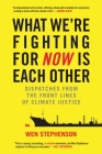 What We're Fighting for Now Is Each Other: Dispatches from the Front Lines of Climate Justice By Wen Stephenson Cover Image