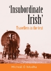 'Insubordinate Irish': Travellers in the Text By Michael O' Haodha Cover Image
