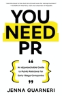 You Need PR: An Approachable Guide to Public Relations for Early-Stage Companies By Jenna Guarneri Cover Image