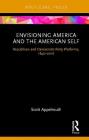 Envisioning America and the American Self: Republican and Democratic Party Platforms, 1840-2016 By Scott Appelrouth Cover Image