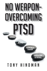 No Weapon - Overcoming PTSD By Tony Hindman Cover Image