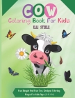 Cow Coloring Book For Kids: Fun Simple And Fun Cow Designs Coloring Pages For kids Ages 2-4. 4-6 Cover Image