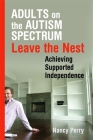 Adults on the Autism Spectrum Leave the Nest: Achieving Supported Independence By Nancy Perry Cover Image