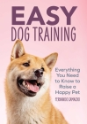 Easy Dog Training: Everything You Need to Know to Raise a Happy Pet By Fernando Camacho Cover Image
