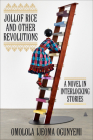 Jollof Rice and Other Revolutions: A Novel in Interlocking Stories Cover Image