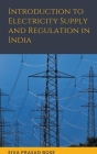 Introduction to Electricity Supply and Regulation in India By Siva Prasad Bose Cover Image