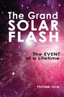 The Grand Solar Flash: The Event of a Lifetime By Michael Love Cover Image