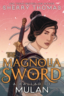 The Magnolia Sword (a Ballad of Mulan): A Ballad of Mulan By Sherry Thomas, Christina Chung (Illustrator) Cover Image