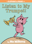 Listen to My Trumpet!-An Elephant and Piggie Book By Mo Willems Cover Image