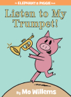 Listen to My Trumpet!-An Elephant and Piggie Book Cover Image