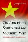 The American South and the Vietnam War: Belligerence, Protest, and Agony in Dixie (Studies in Conflict) By Joseph A. Fry Cover Image