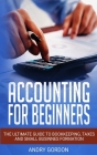 Accounting for Beginners: The Ultimate Guide to Bookkeeping, Taxes and Small Business Formation By Andry Gordon Cover Image
