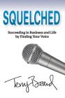 Squelched: Succeeding in Business and Life by Finding Your Voice By Terry Beard Cover Image