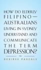 How Do Elderly Filipino-Australians Living in Sydney Understand and Communicate the Term Depression? By Desiree Pascale Cover Image