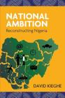 National Ambition: Reconstructing Nigeria By David Kieghe Cover Image